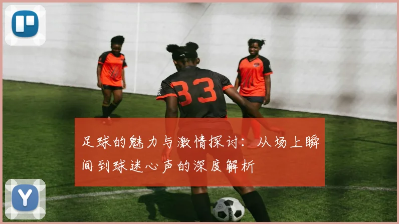 足球的魅力与激情探讨：从场上瞬间到球迷心声的深度解析