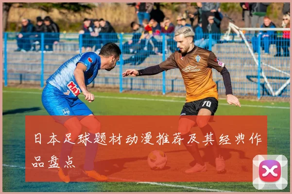日本足球题材动漫推荐及其经典作品盘点