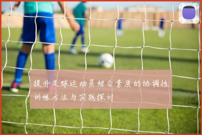 提升足球运动员综合素质的协调性训练方法与实践探讨
